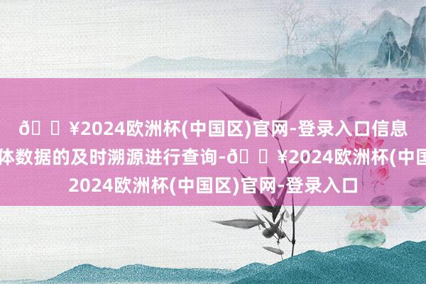 🔥2024欧洲杯(中国区)官网-登录入口信息系统不错对电板单体数据的及时溯源进行查询-🔥2024欧洲杯(中国区)官网-登录入口